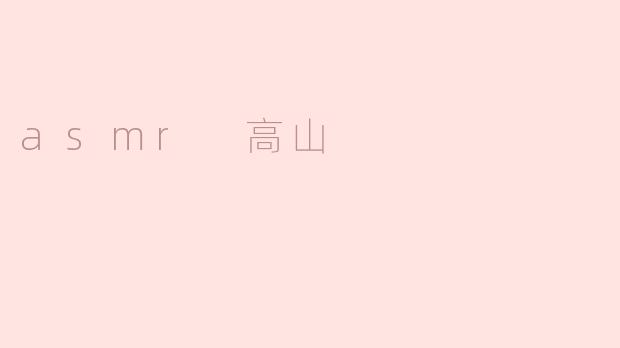 《ASMR高山：聆听自然之巅的治愈低语》